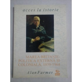    MAREA  BRITANIE:  POLITICA  EXTERNA  SI  COLONIALA, 1939-1964  -  Alan  FARMER 